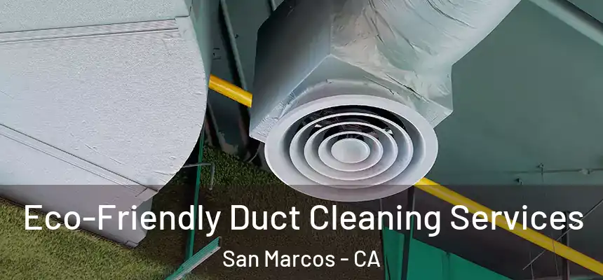  Eco-Friendly Duct Cleaning Services San Marcos - CA