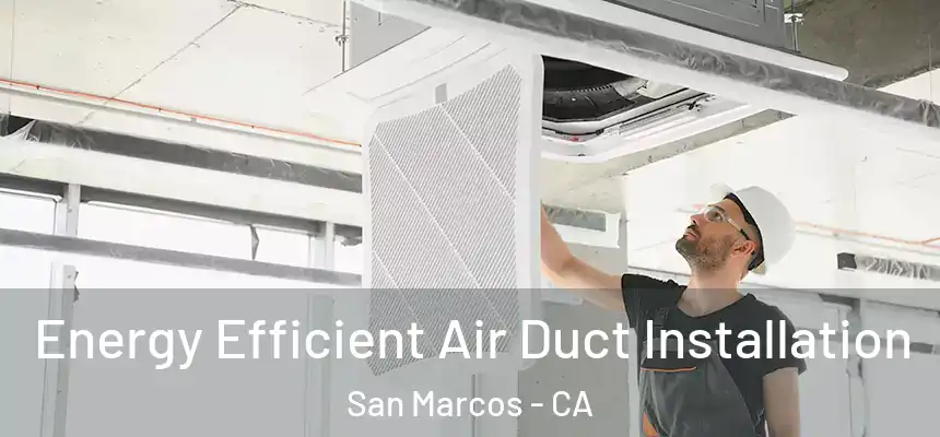  Energy Efficient Air Duct Installation San Marcos - CA